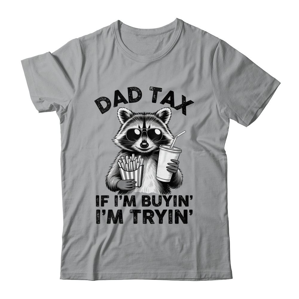 Dad Tax If I'm Buyin' I'm Tryin' Raccoon Funny Father's Day Shirt & Hoodie | siriusteestore
