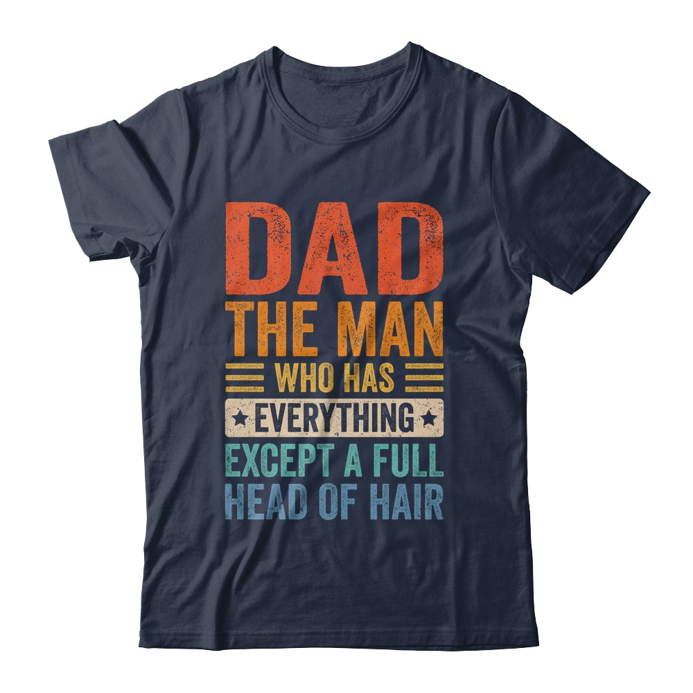 Dad The Man Who Has Everything Except A Full Head Of Hair Shirt & Hoodie | siriusteestore