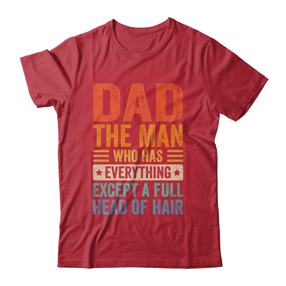 Dad The Man Who Has Everything Except A Full Head Of Hair Shirt & Hoodie | siriusteestore