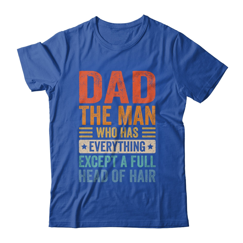 Dad The Man Who Has Everything Except A Full Head Of Hair Shirt & Hoodie | siriusteestore