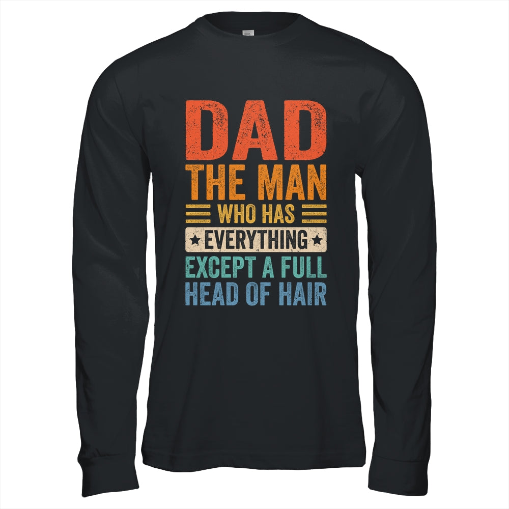 Dad The Man Who Has Everything Except A Full Head Of Hair Shirt & Hoodie | siriusteestore