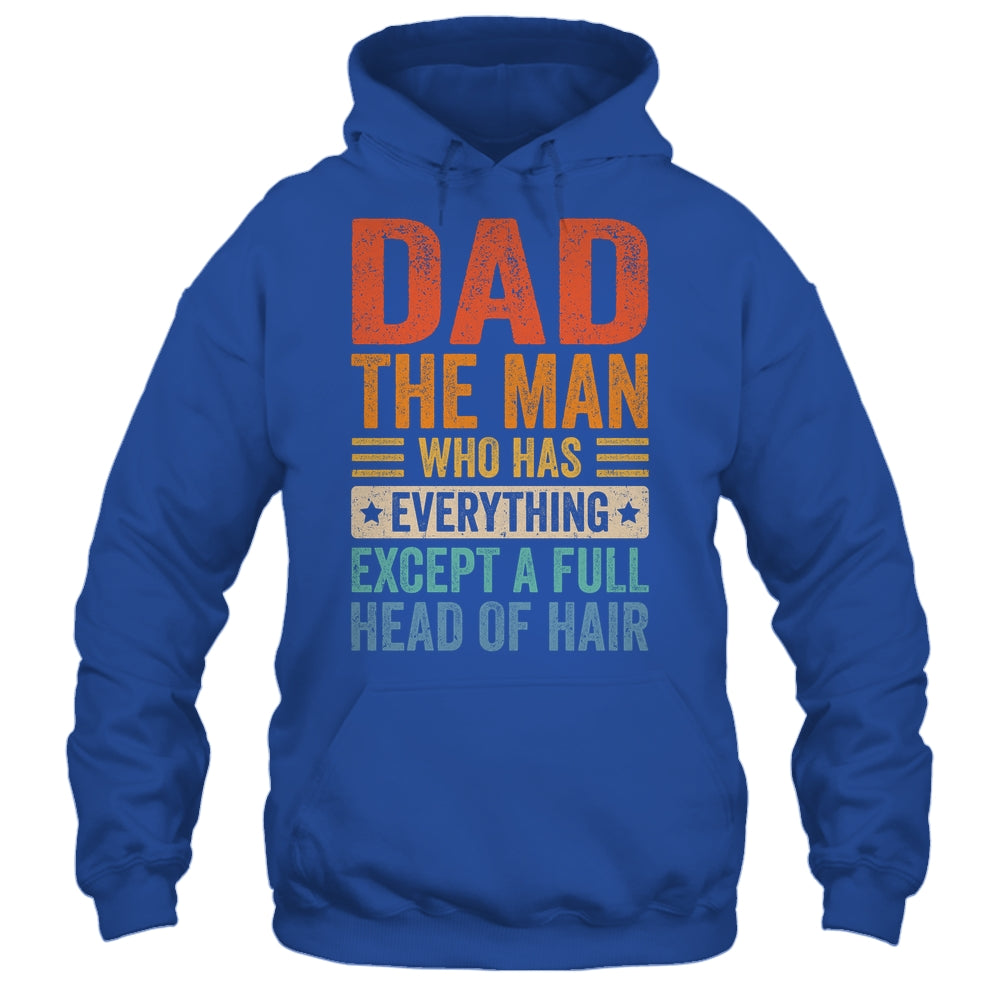 Dad The Man Who Has Everything Except A Full Head Of Hair Shirt & Hoodie | siriusteestore