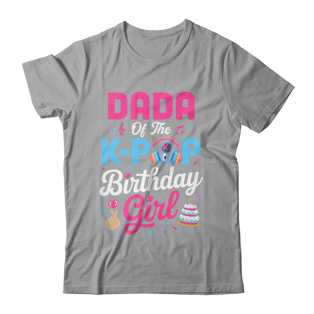 Dada Of The K-Pop Birthday Girl Korean Music Family Shirt & Hoodie | siriusteestore