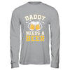 Daddy Needs A Beer Funny Men Drinking Dad Fathers Day Shirt & Hoodie | siriusteestore