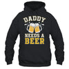 Daddy Needs A Beer Funny Men Drinking Dad Fathers Day Shirt & Hoodie | siriusteestore