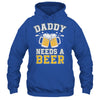 Daddy Needs A Beer Funny Men Drinking Dad Fathers Day Shirt & Hoodie | siriusteestore