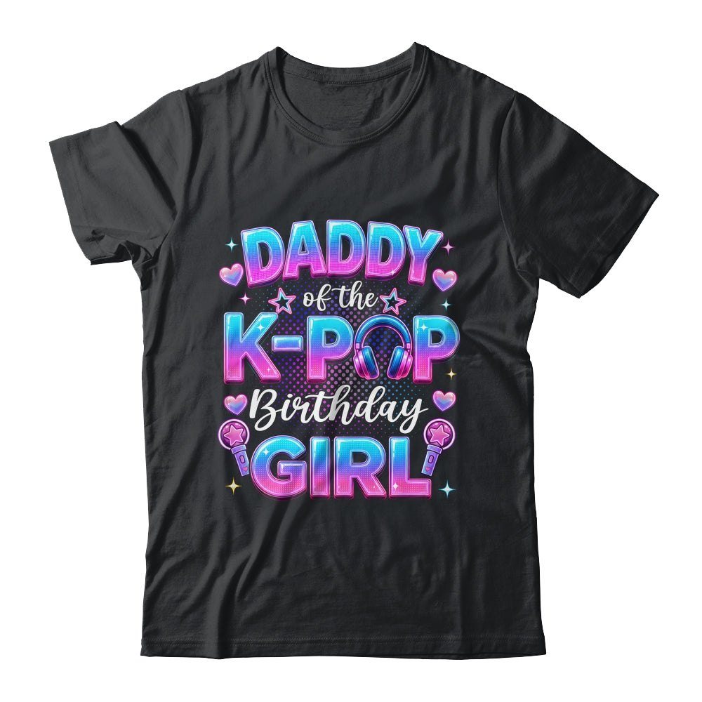 Daddy Of The K-Pop Birthday Girl Korean Music Lovers Shirt & Hoodie | siriusteestore