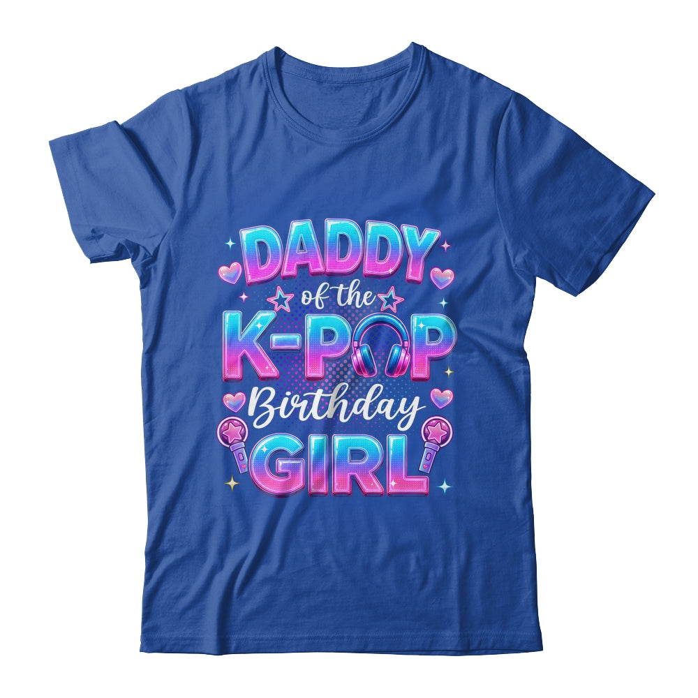 Daddy Of The K-Pop Birthday Girl Korean Music Lovers Shirt & Hoodie | siriusteestore