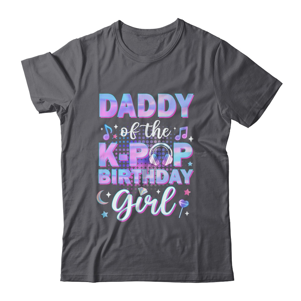 Daddy Of The K-Pop Birthday Girl Matching Family Music Shirt & Hoodie | siriusteestore