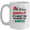 Dear Santa It Wasn't Me I'm Always At Dance Ballet Christmas Mug | siriusteestore