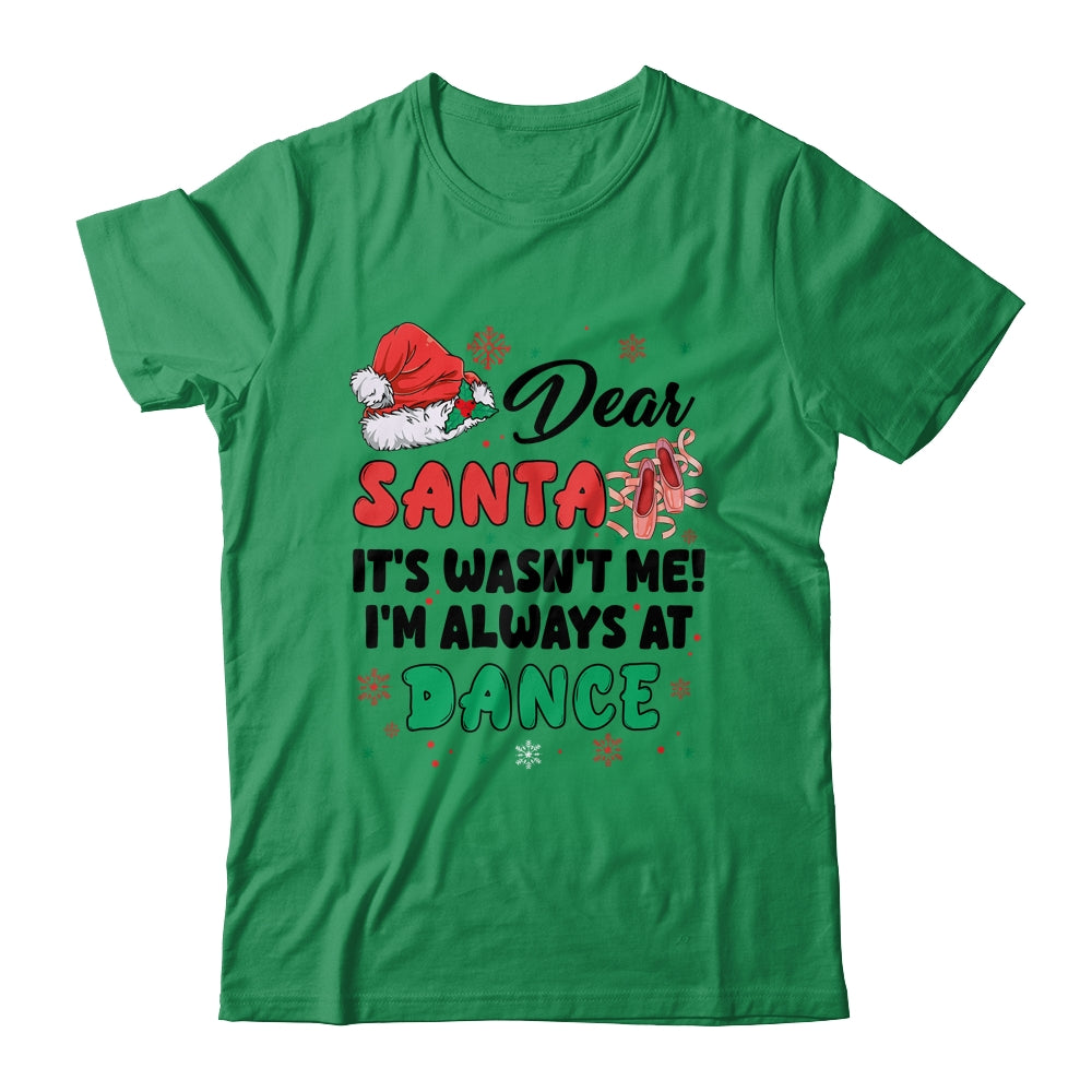 Dear Santa It Wasn't Me I'm Always At Dance Ballet Christmas Shirt & Sweatshirt | siriusteestore