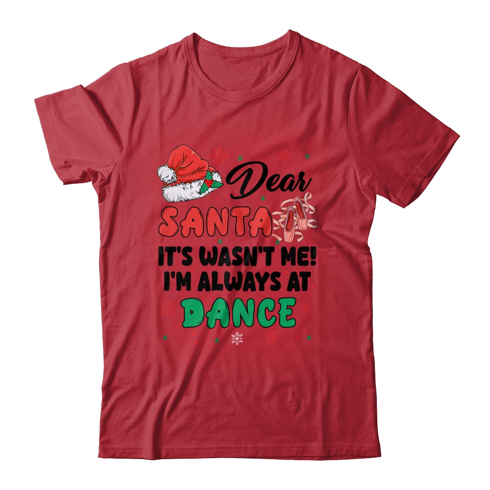 Dear Santa It Wasn't Me I'm Always At Dance Ballet Christmas Shirt & Sweatshirt | siriusteestore