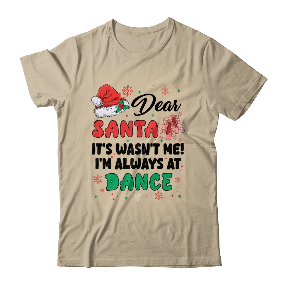 Dear Santa It Wasn't Me I'm Always At Dance Ballet Christmas Shirt & Sweatshirt | siriusteestore