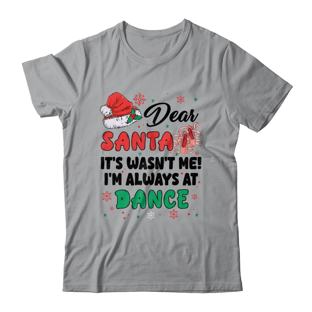Dear Santa It Wasn't Me I'm Always At Dance Ballet Christmas Shirt & Sweatshirt | siriusteestore
