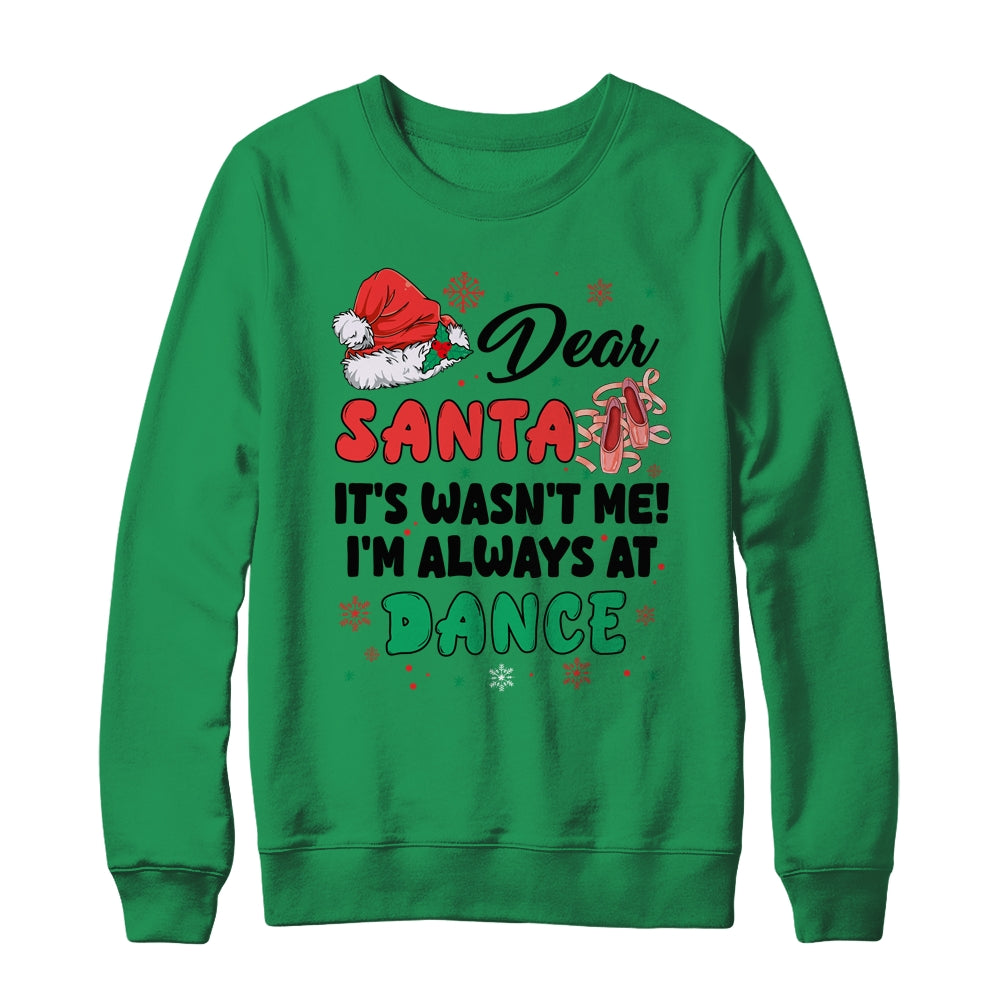 Dear Santa It Wasn't Me I'm Always At Dance Ballet Christmas Shirt & Sweatshirt | siriusteestore