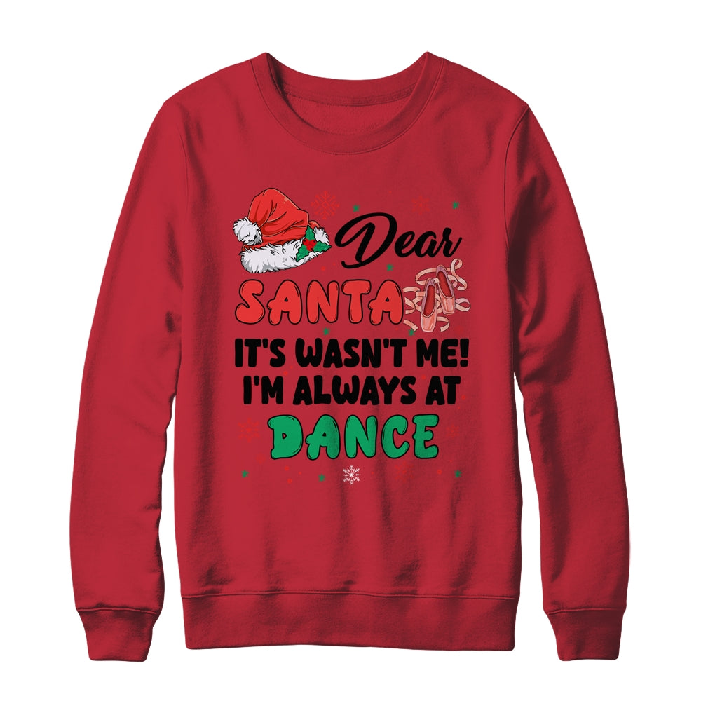 Dear Santa It Wasn't Me I'm Always At Dance Ballet Christmas Shirt & Sweatshirt | siriusteestore