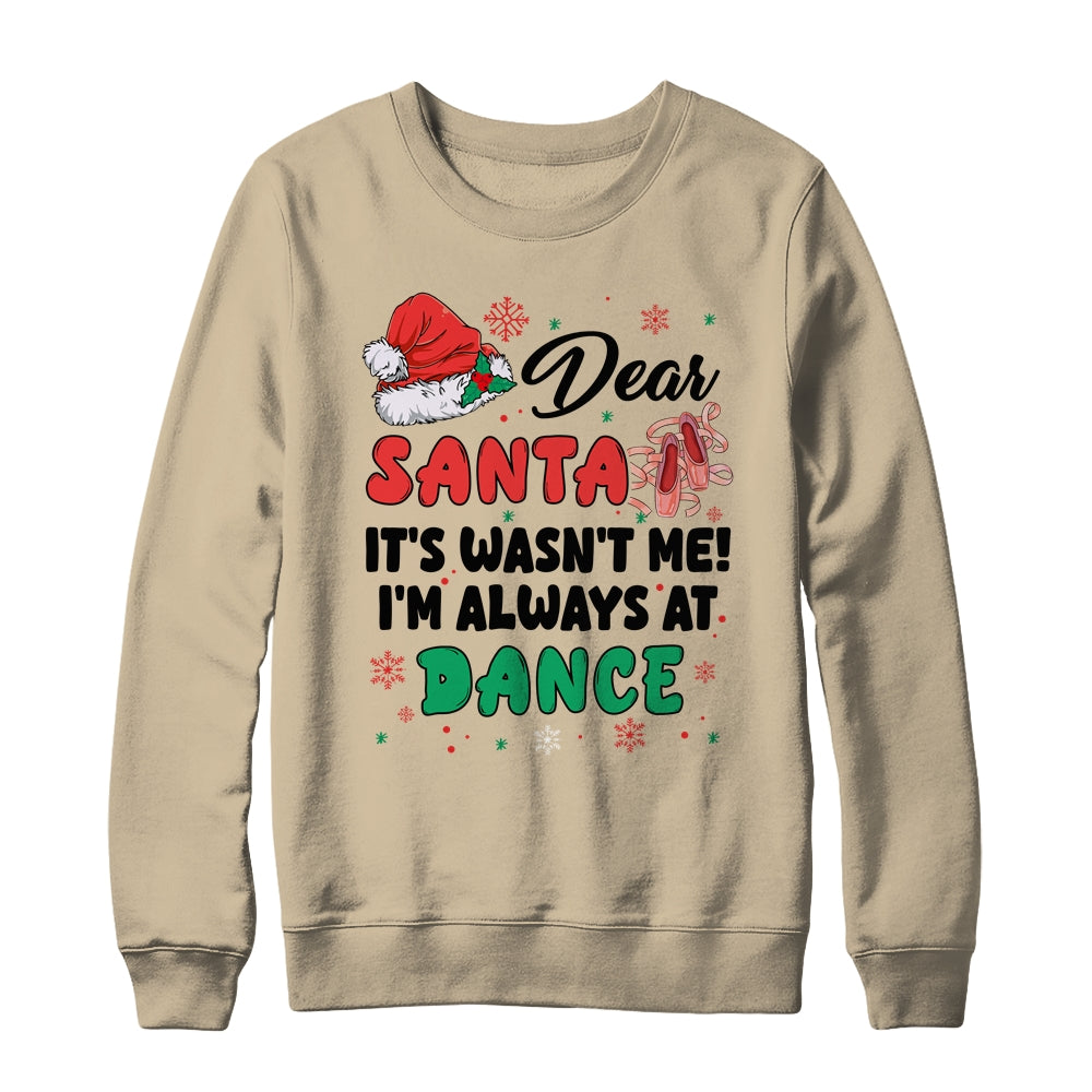 Dear Santa It Wasn't Me I'm Always At Dance Ballet Christmas Shirt & Sweatshirt | siriusteestore