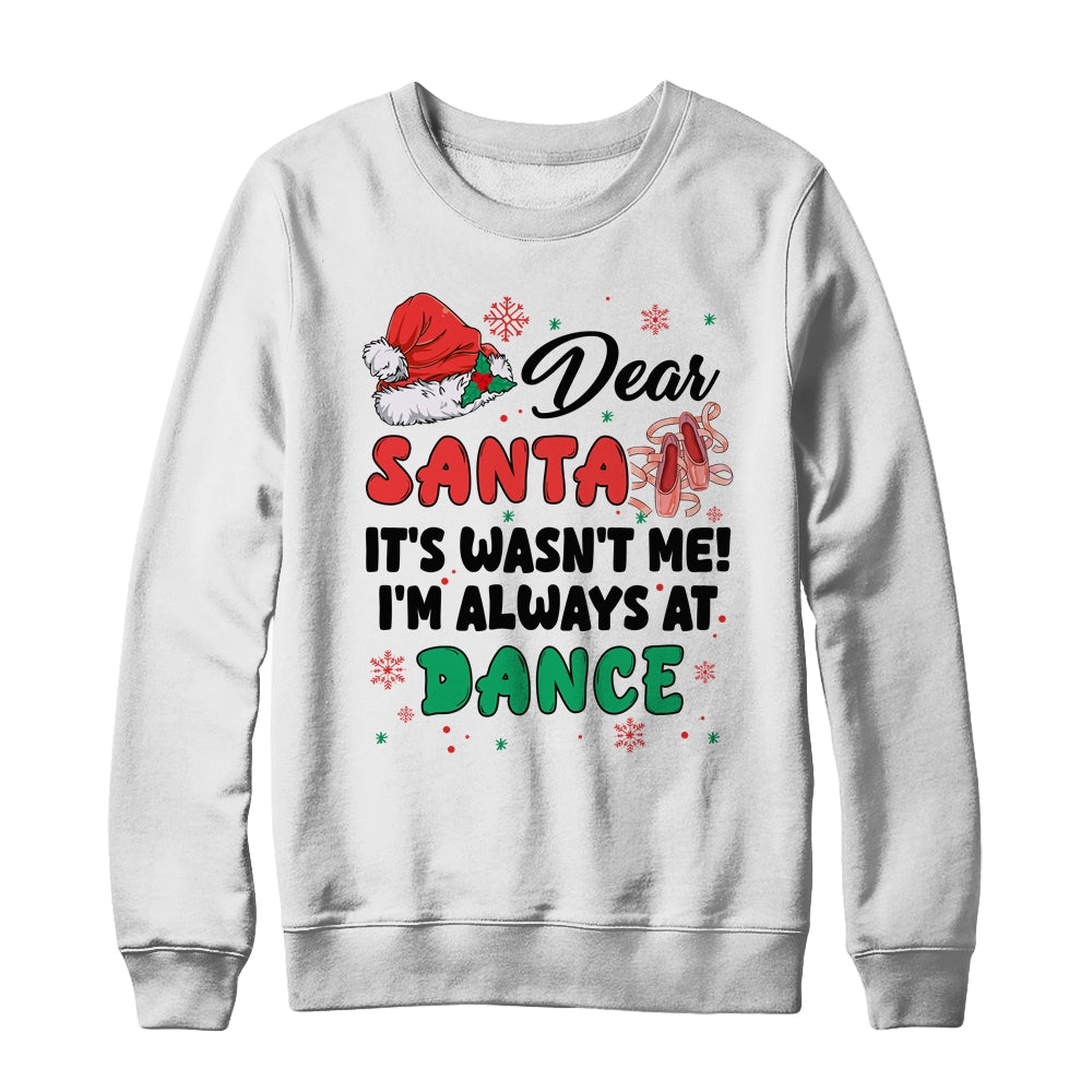 Dear Santa It Wasn't Me I'm Always At Dance Ballet Christmas Shirt & Sweatshirt | siriusteestore