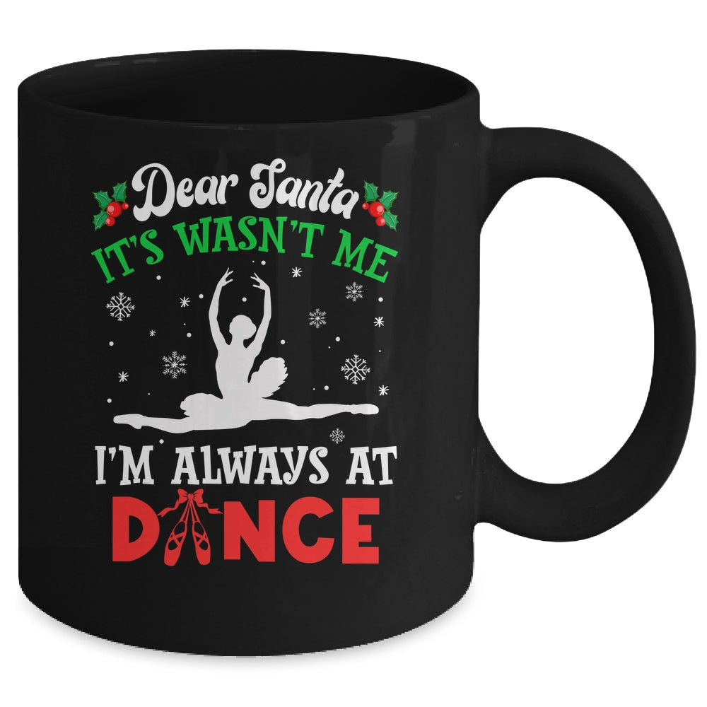 Dear Santa It Wasn't Me I'm Always At Dance Ballet Girl Christmas Mug | siriusteestore