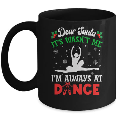 Dear Santa It Wasn't Me I'm Always At Dance Ballet Girl Christmas Mug | siriusteestore