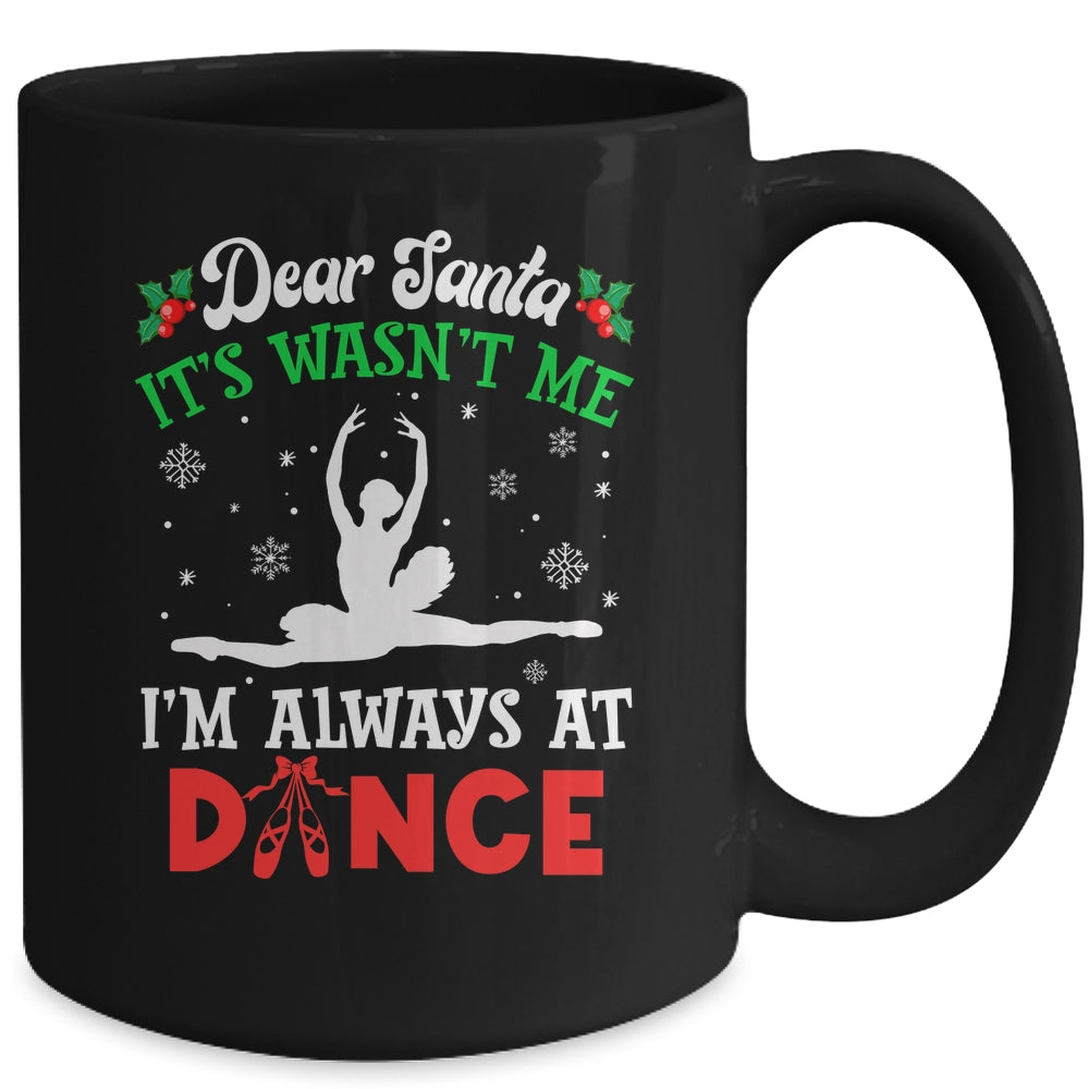 Dear Santa It Wasn't Me I'm Always At Dance Ballet Girl Christmas Mug | siriusteestore