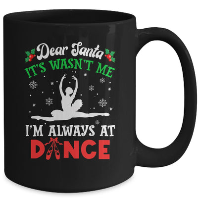 Dear Santa It Wasn't Me I'm Always At Dance Ballet Girl Christmas Mug | siriusteestore