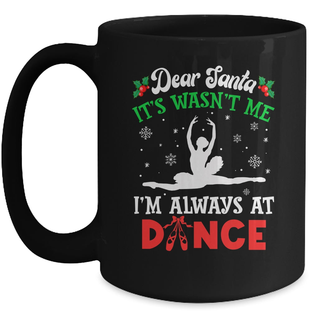 Dear Santa It Wasn't Me I'm Always At Dance Ballet Girl Christmas Mug | siriusteestore