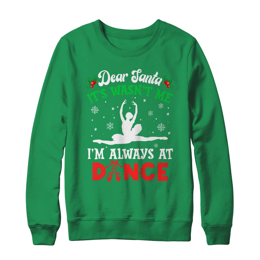 Dear Santa It Wasn't Me I'm Always At Dance Ballet Girl Christmas Shirt & Sweatshirt | siriusteestore