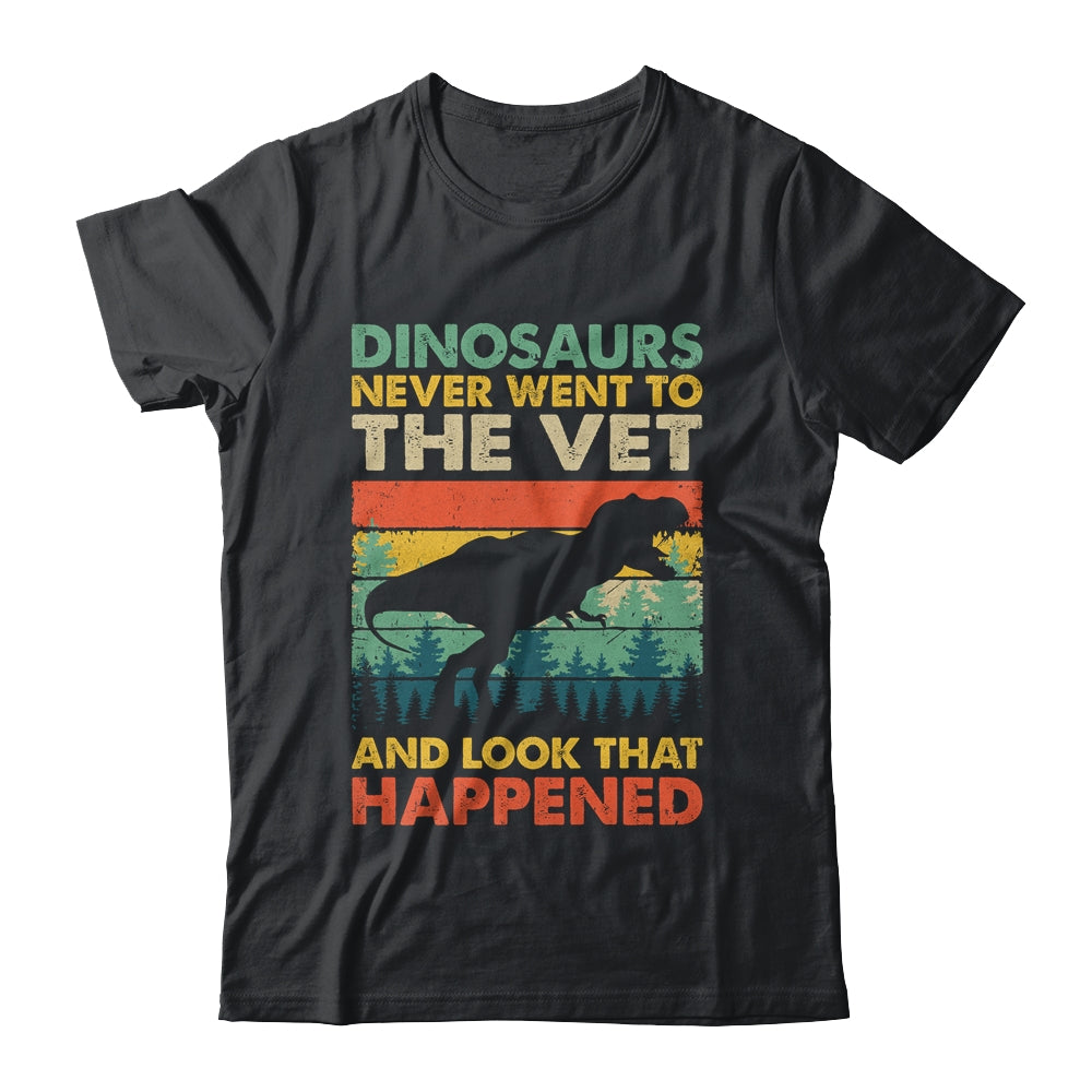 Dinosaurs Never Went To The Vet And Look What Happened Shirt & Hoodie | siriusteestore