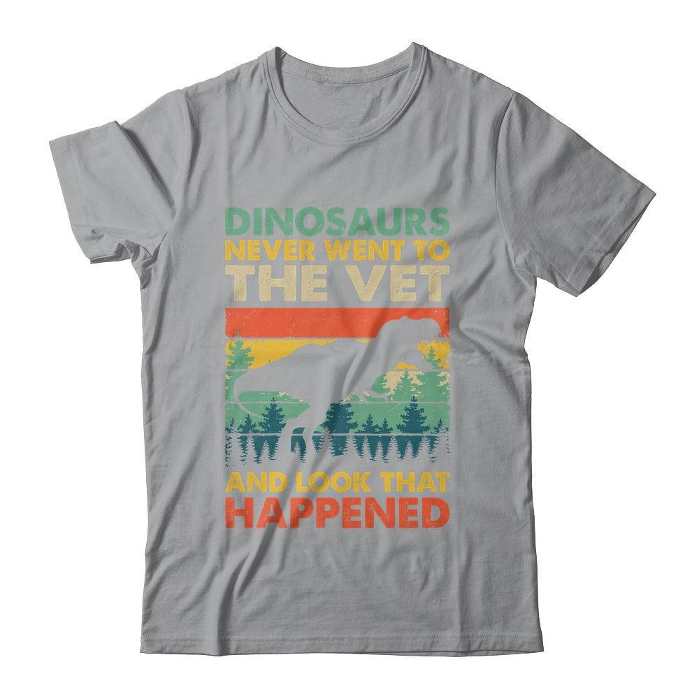 Dinosaurs Never Went To The Vet And Look What Happened Shirt & Hoodie | siriusteestore