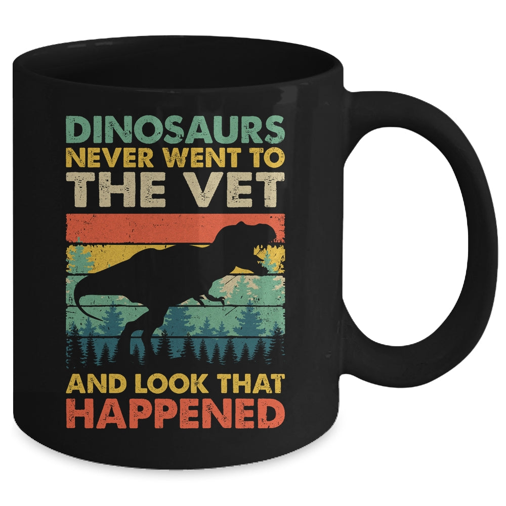 Dinosaurs Never Went To The Vet And Look What Happened Mug | siriusteestore