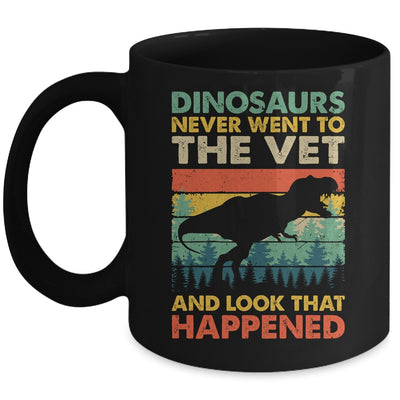 Dinosaurs Never Went To The Vet And Look What Happened Mug | siriusteestore