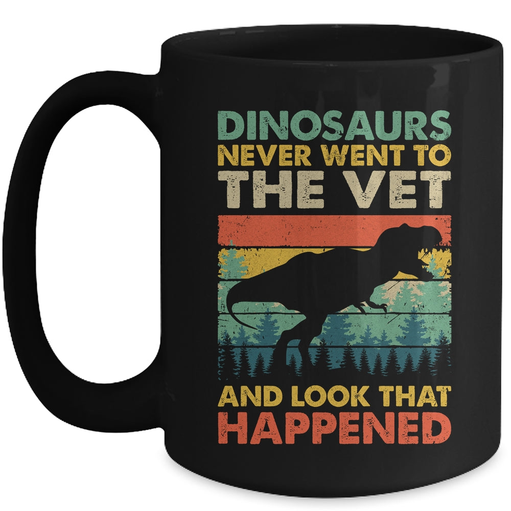 Dinosaurs Never Went To The Vet And Look What Happened Mug | siriusteestore