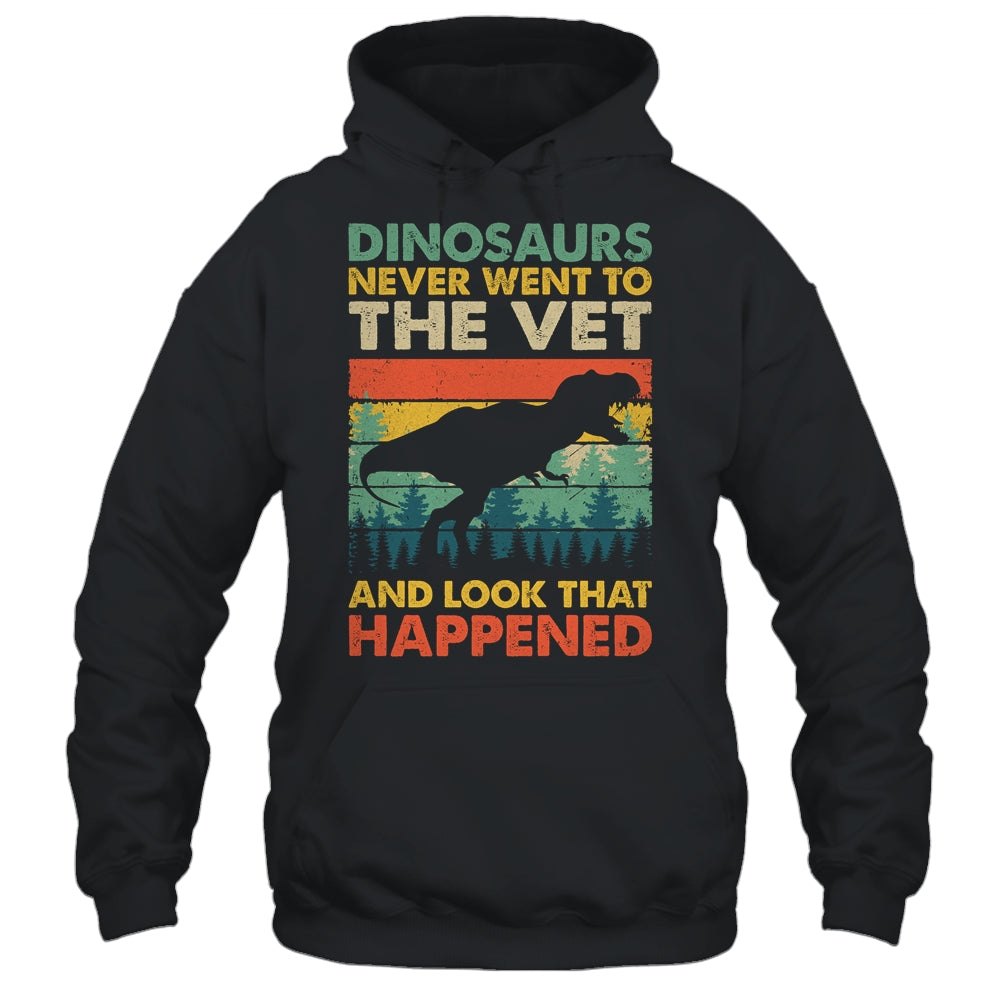 Dinosaurs Never Went To The Vet And Look What Happened Shirt & Hoodie | siriusteestore