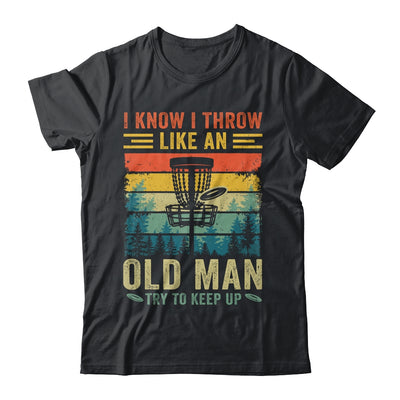Disc Golf For Dad Grandpa I Know I Throw Like An Old Man Shirt & Hoodie | siriusteestore