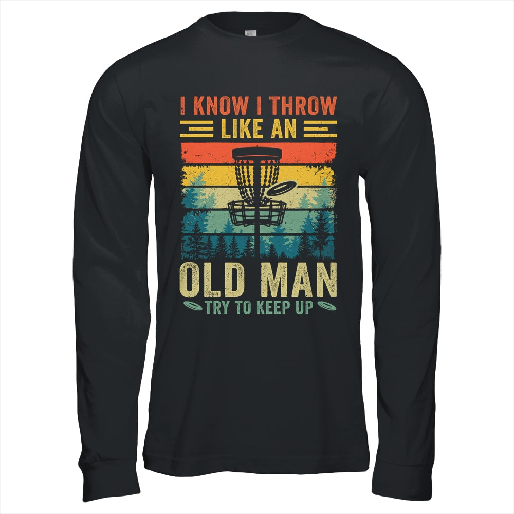 Disc Golf For Dad Grandpa I Know I Throw Like An Old Man Shirt & Hoodie | siriusteestore