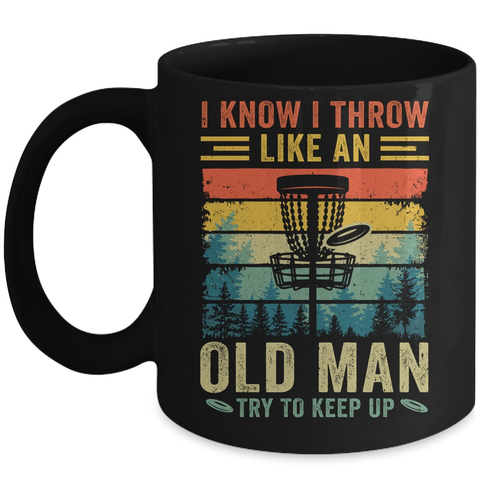 Disc Golf For Dad Grandpa I Know I Throw Like An Old Man Mug | siriusteestore
