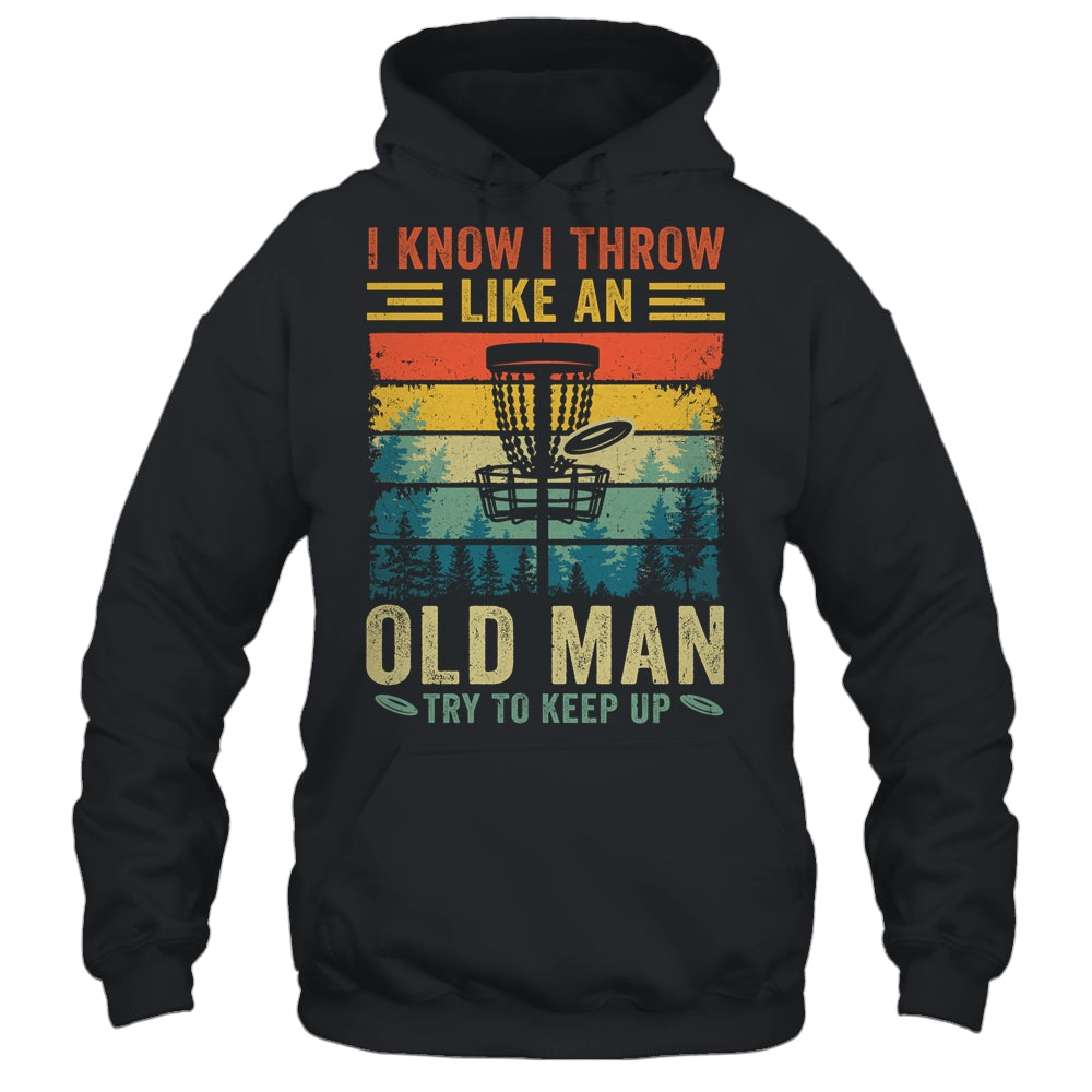 Disc Golf For Dad Grandpa I Know I Throw Like An Old Man Shirt & Hoodie | siriusteestore