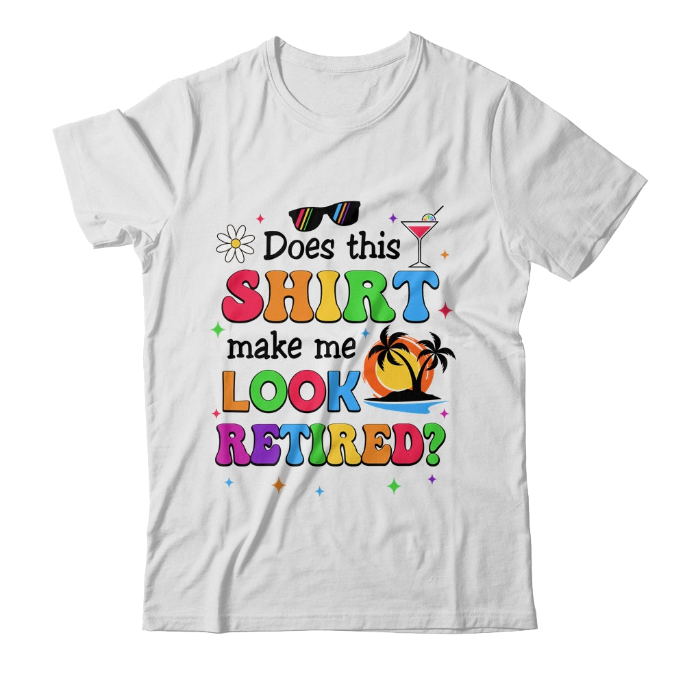 Does This Makes Me Look Retired Funny Retirement Women Shirt & Tank Top | siriusteestore
