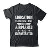 Education Is Important But Airplanes Are Importanter Pilot Shirt & Hoodie | siriusteestore