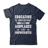 Education Is Important But Airplanes Are Importanter Pilot Shirt & Hoodie | siriusteestore