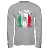 El Papa Mas Chingon Mexican Dad Fathers Day Mexican Flag Shirt & Hoodie | siriusteestore