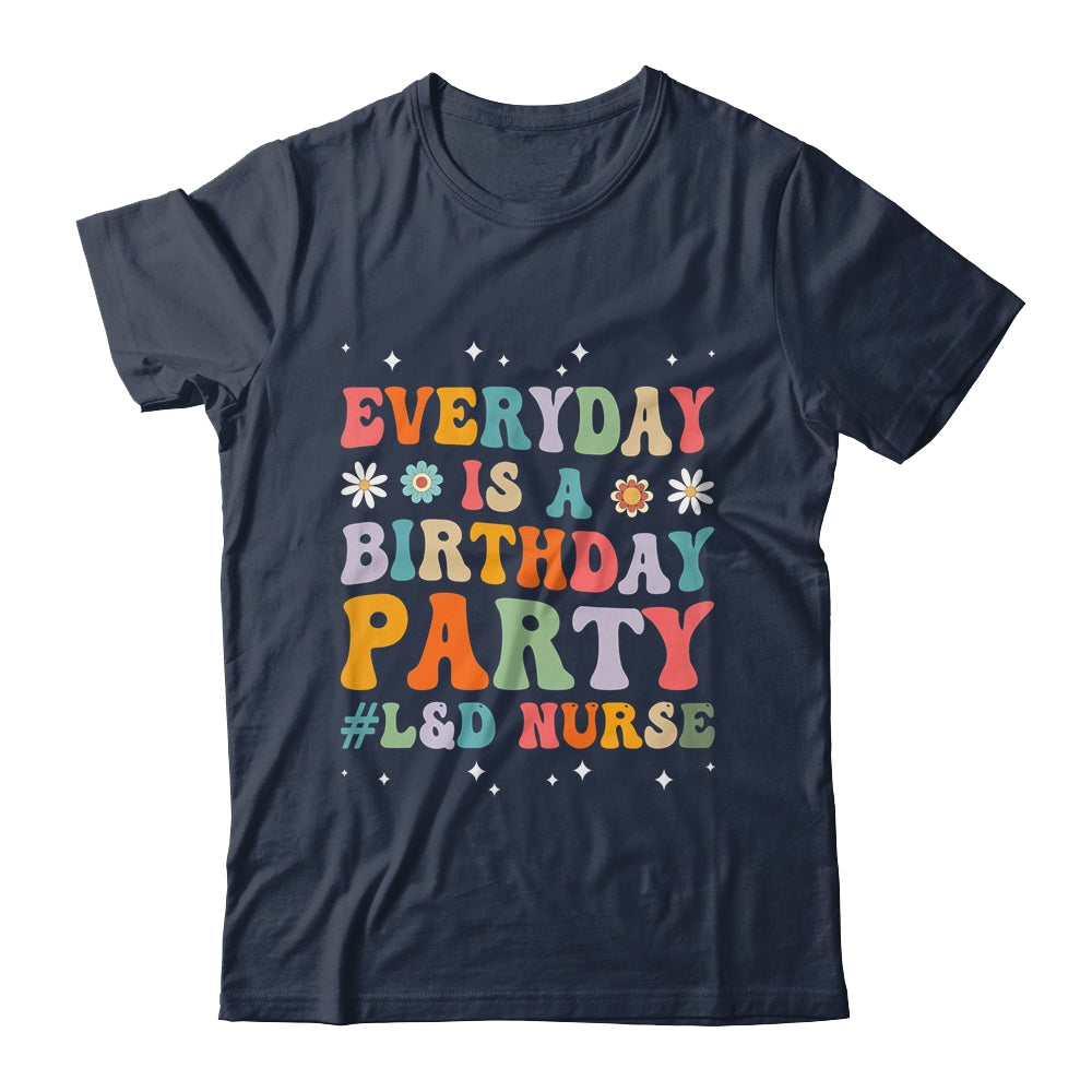 Everyday Is A Birthday Party Labor And Delivery L&D Nurse Shirt & Hoodie | siriusteestore