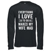 Everything I Love To Do Makes My Wife Mad Funny Husband Shirt & Hoodie | siriusteestore
