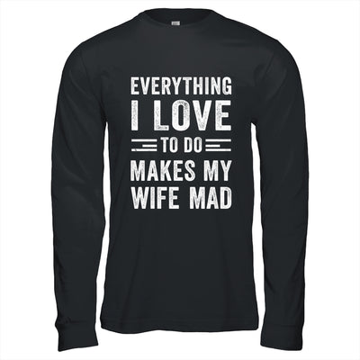 Everything I Love To Do Makes My Wife Mad Funny Husband Shirt & Hoodie | siriusteestore