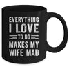Everything I Love To Do Makes My Wife Mad Funny Husband Mug | siriusteestore