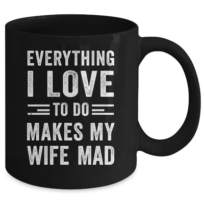 Everything I Love To Do Makes My Wife Mad Funny Husband Mug | siriusteestore