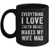 Everything I Love To Do Makes My Wife Mad Funny Husband Mug | siriusteestore