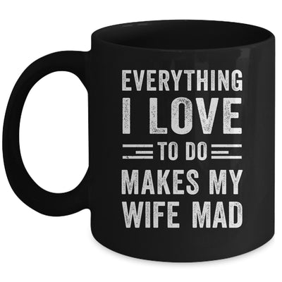 Everything I Love To Do Makes My Wife Mad Funny Husband Mug | siriusteestore
