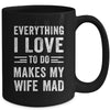 Everything I Love To Do Makes My Wife Mad Funny Husband Mug | siriusteestore